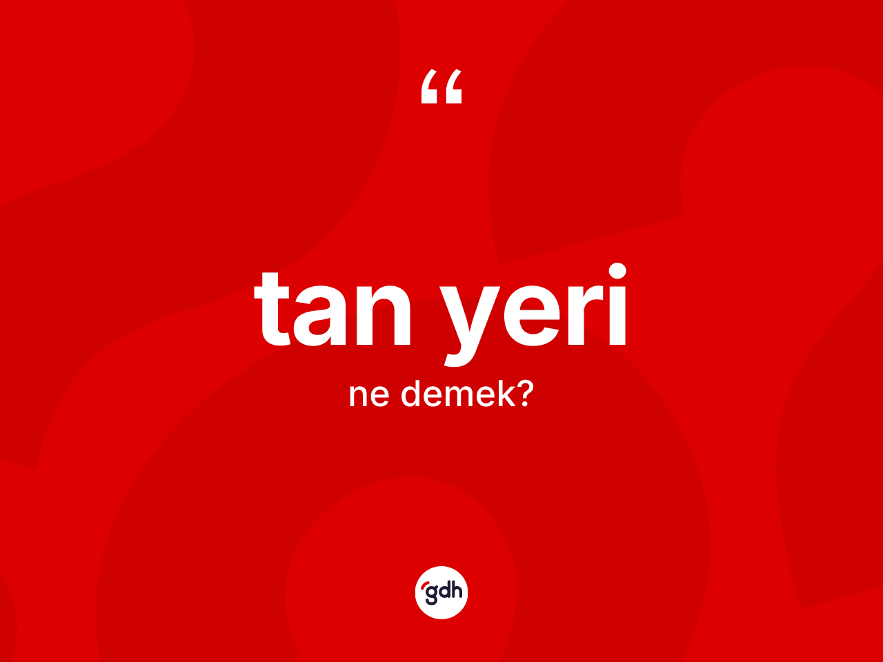 Tan yeri kelimesinin tanımı nedir? Tan yerinin TDK'ya göre anlamı nedir?