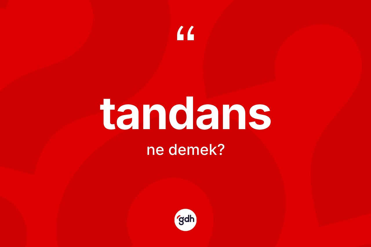 Tandans kelimesinin tanımı nedir? Tandansın sözlükteki anlamı nedir?