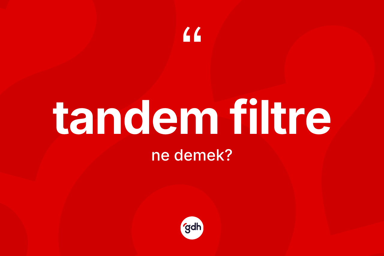 Tandem filtre nedir?