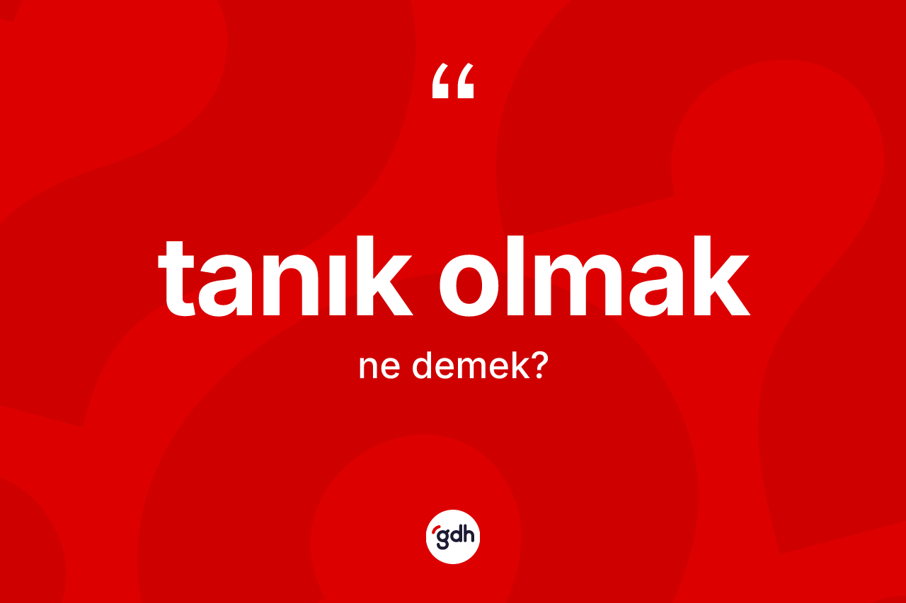 Tanık olmak ne demek?