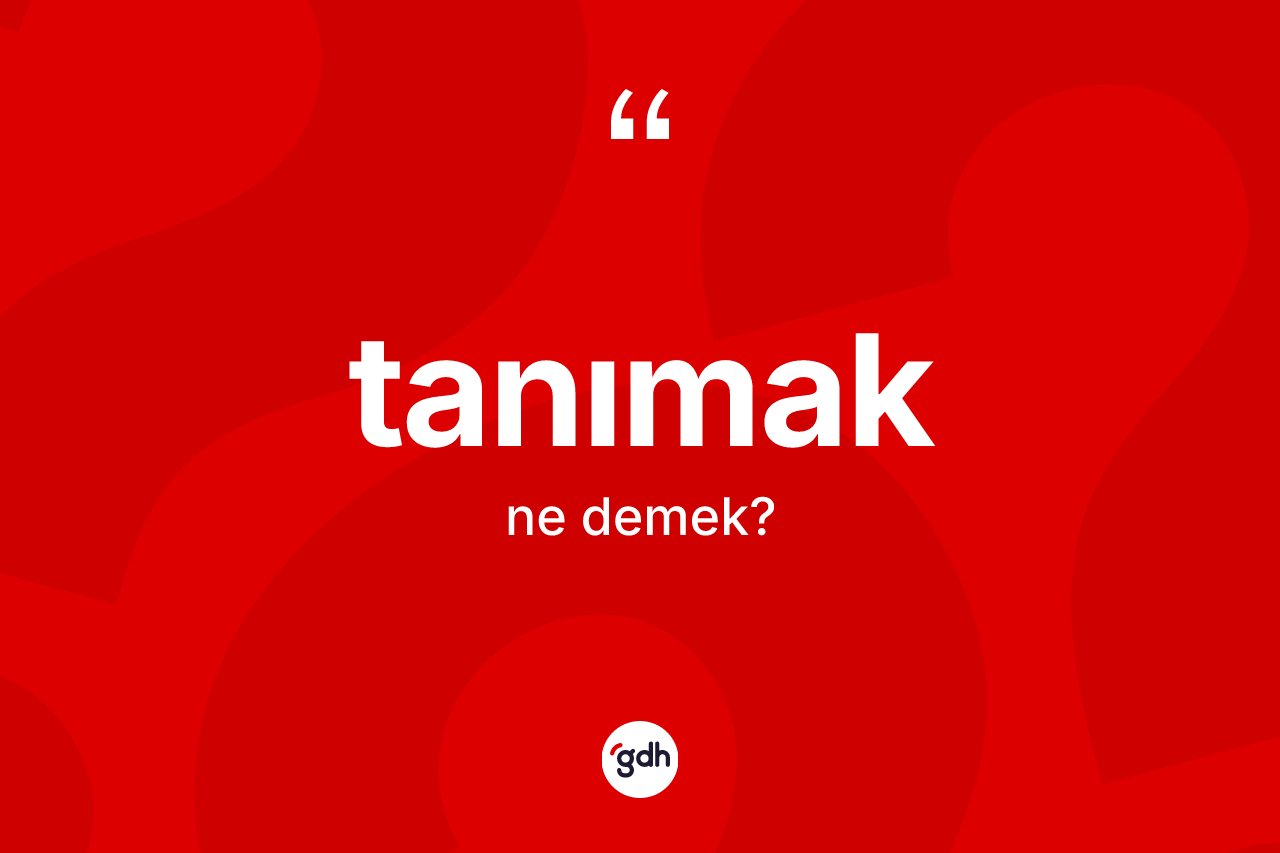 Tanımak kelimesinin anlamı nedir?