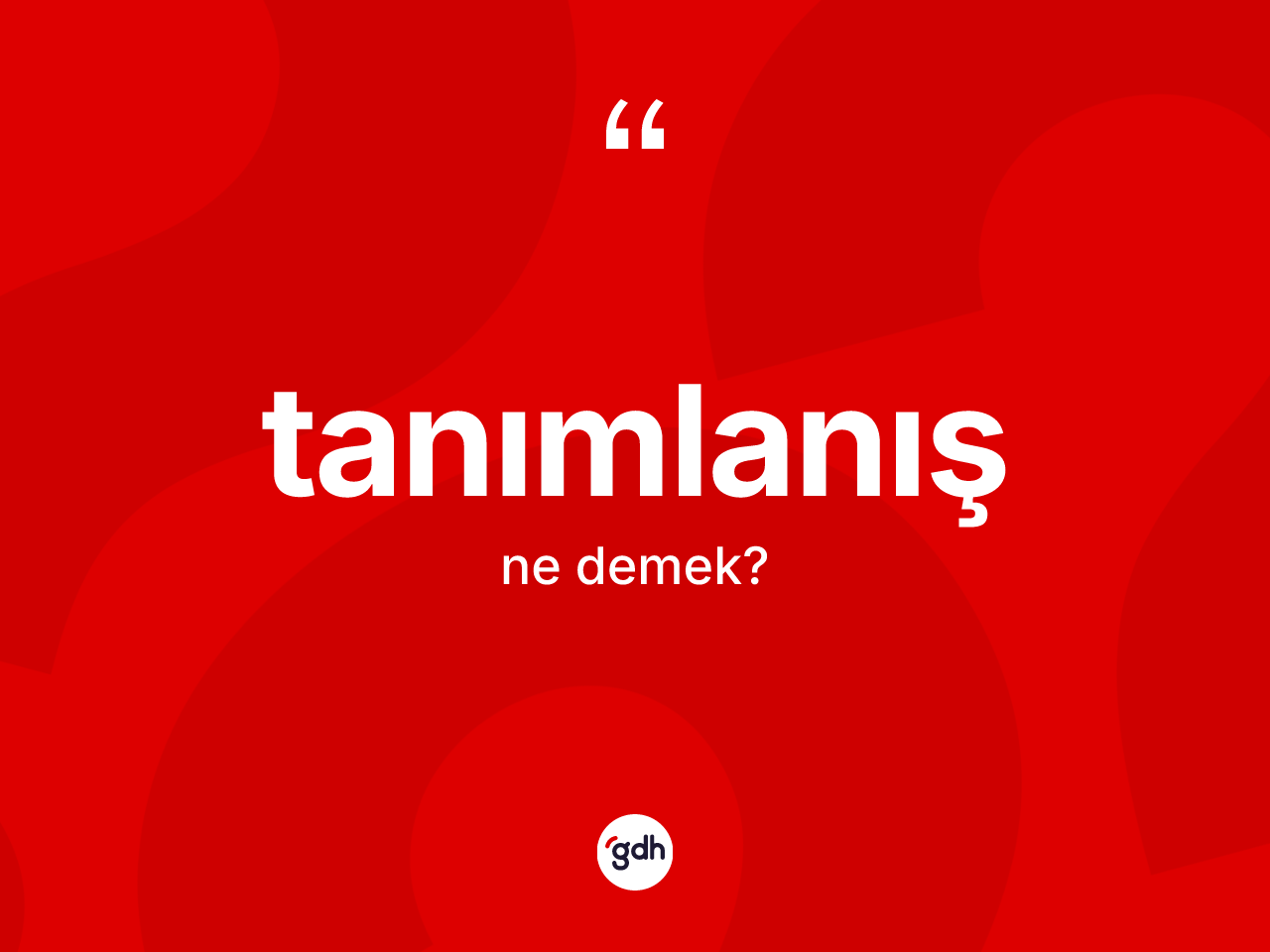 Tanımlanış kelimesi nedir? Tanımlanışın TDK'ya göre anlamı nedir?
