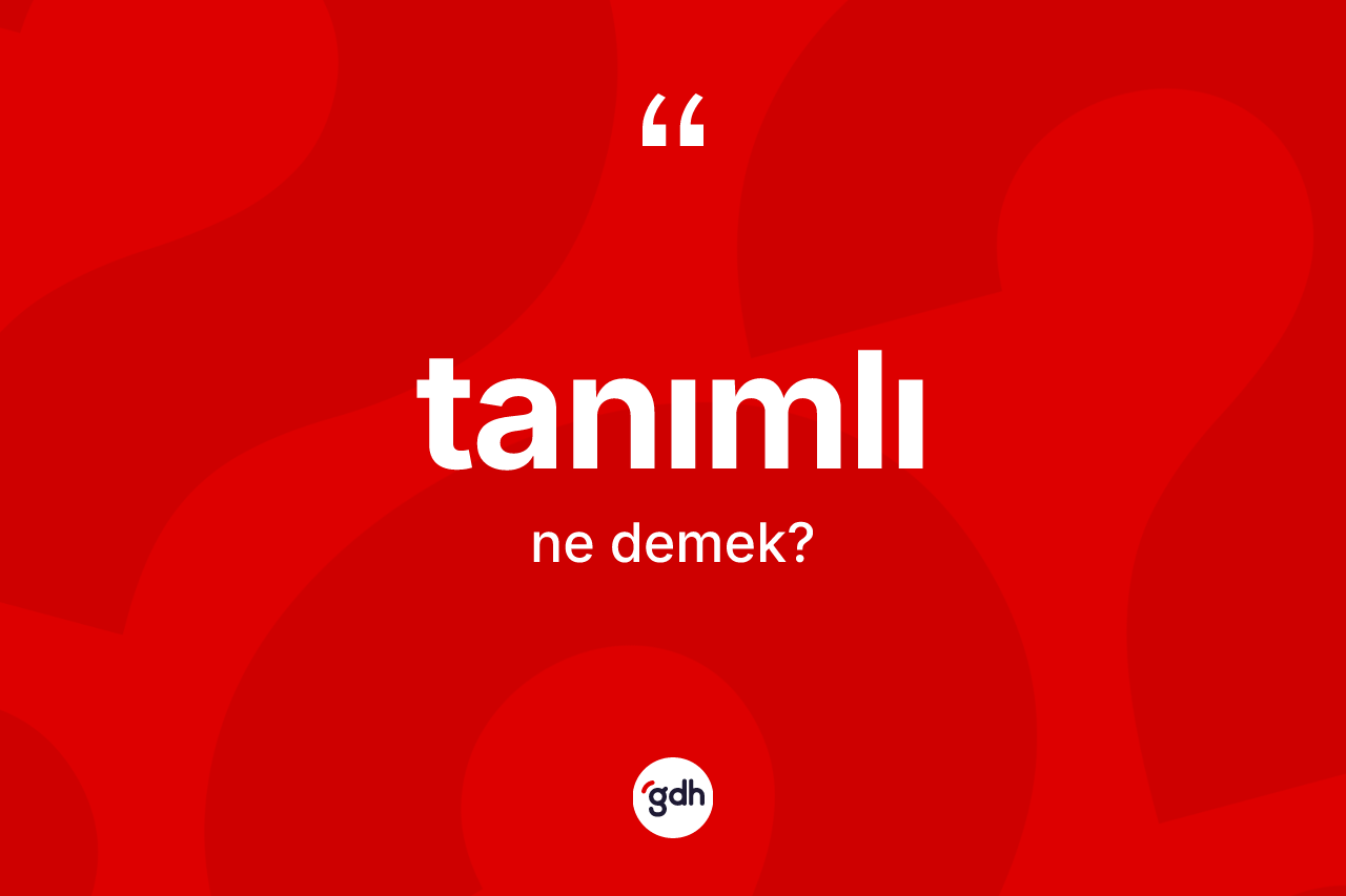 Tanımlı kelimesinin tanımı nedir? Tanımlı kelimesinin TDK anlamı nedir?