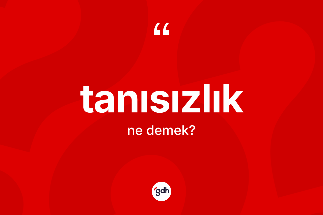 Tanısızlık kelimesinin tanımı nedir?