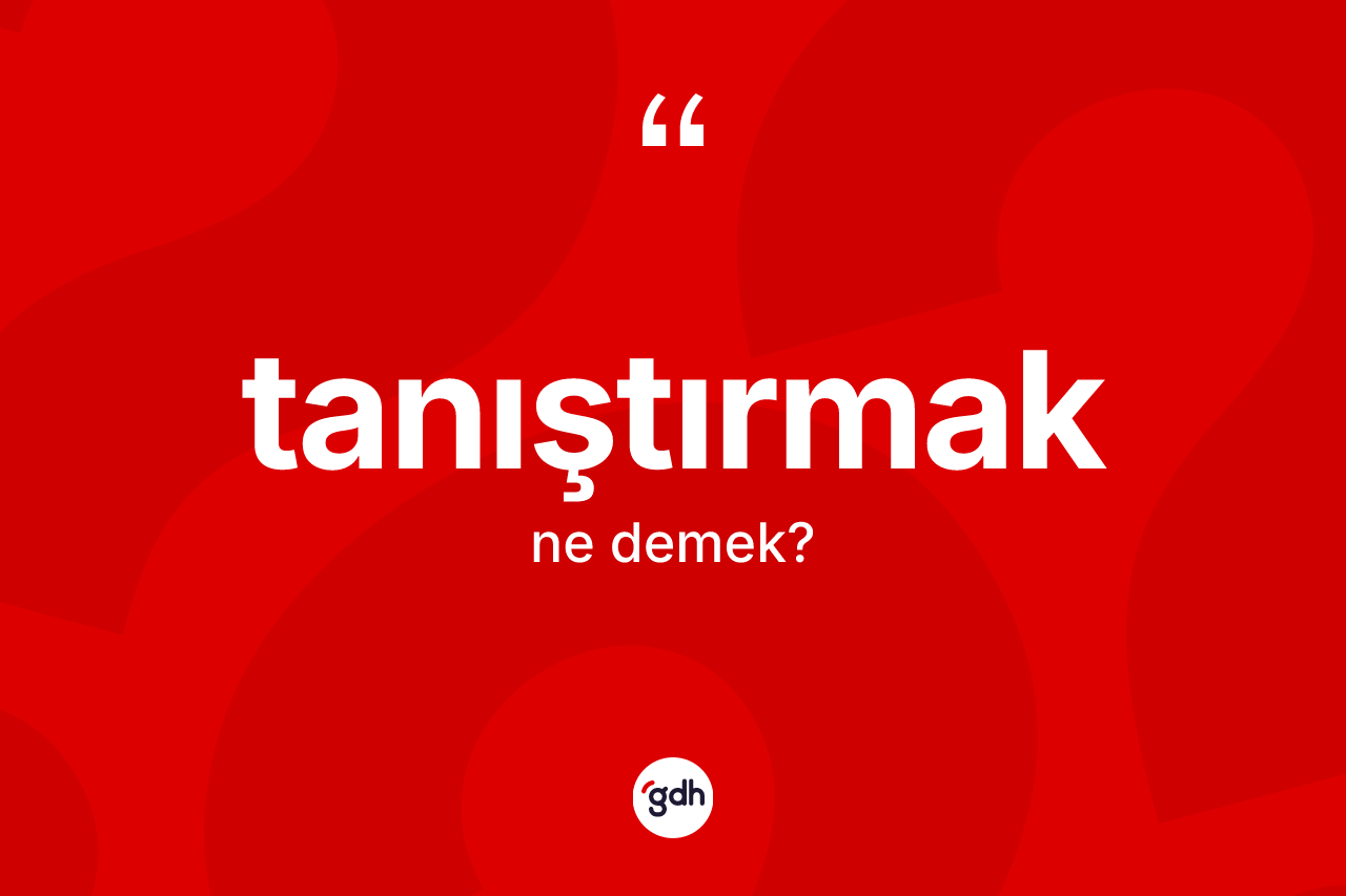 Tanıştırmak ne demek?