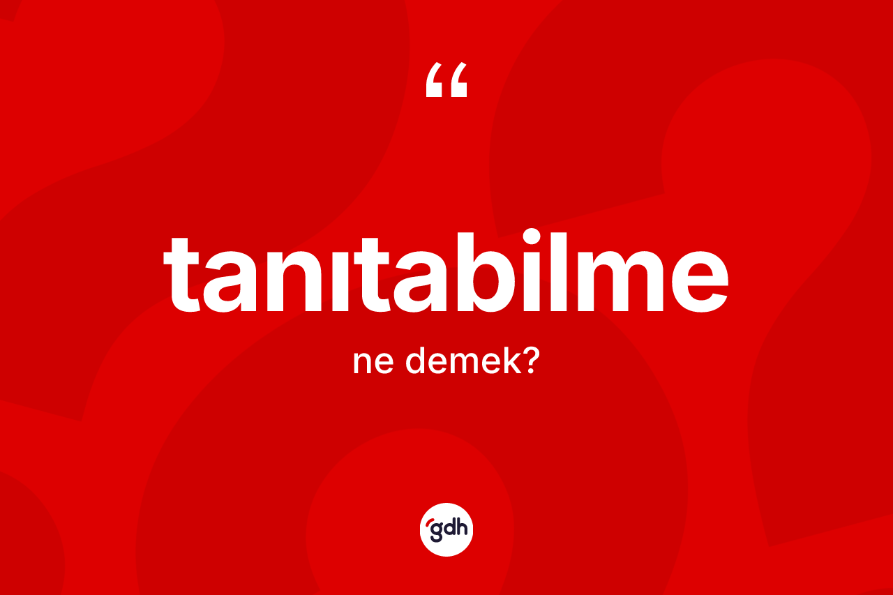 Tanıtabilme nedir? Tanıtabilme kelimesinin TDK anlamı nedir?
