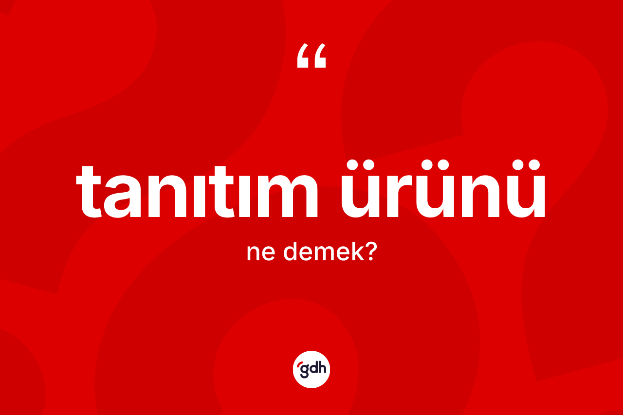 Tanıtım ürünü nedir? Tanıtım ürününün TDK'ya göre anlamı nedir?