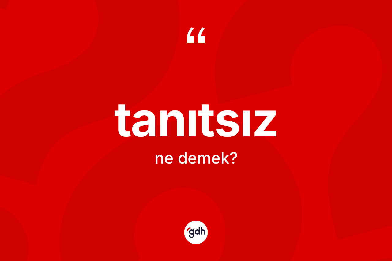 Tanıtsız ne anlama gelir?