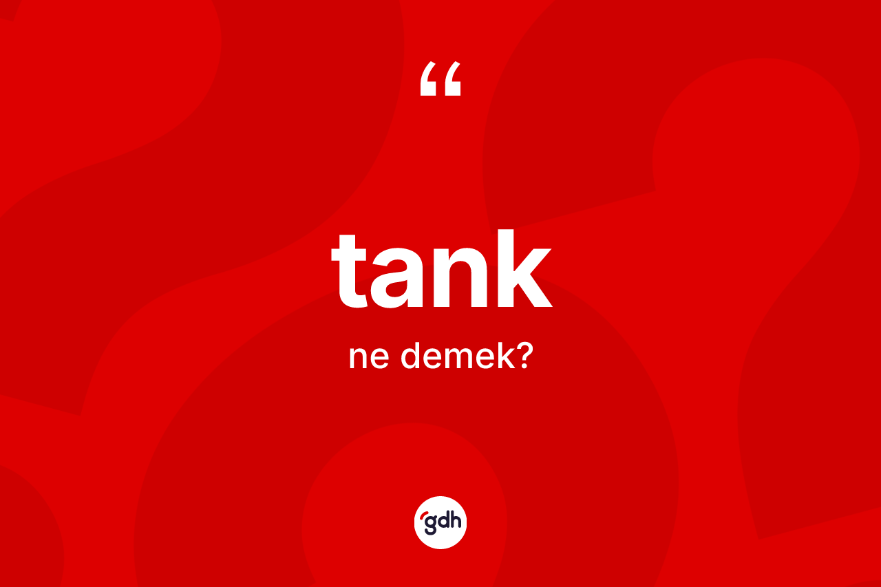 Tank kelimesinin sözlükteki tanımı nedir? Tangın TDK'ya göre anlamı nedir?