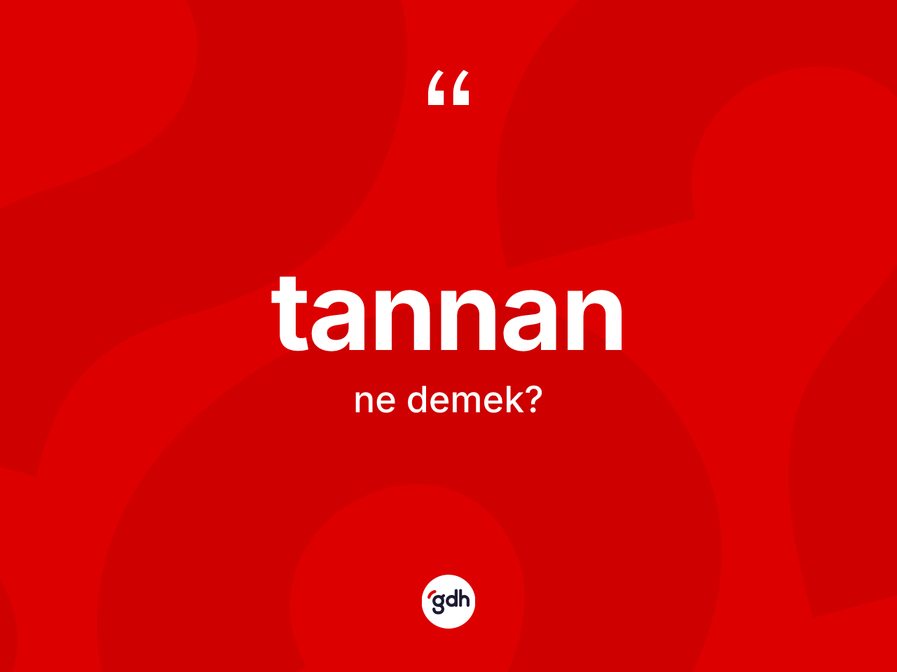 Tannan kelimesinin anlamı nedir? Tannanın TDK'ya göre anlamı nedir?