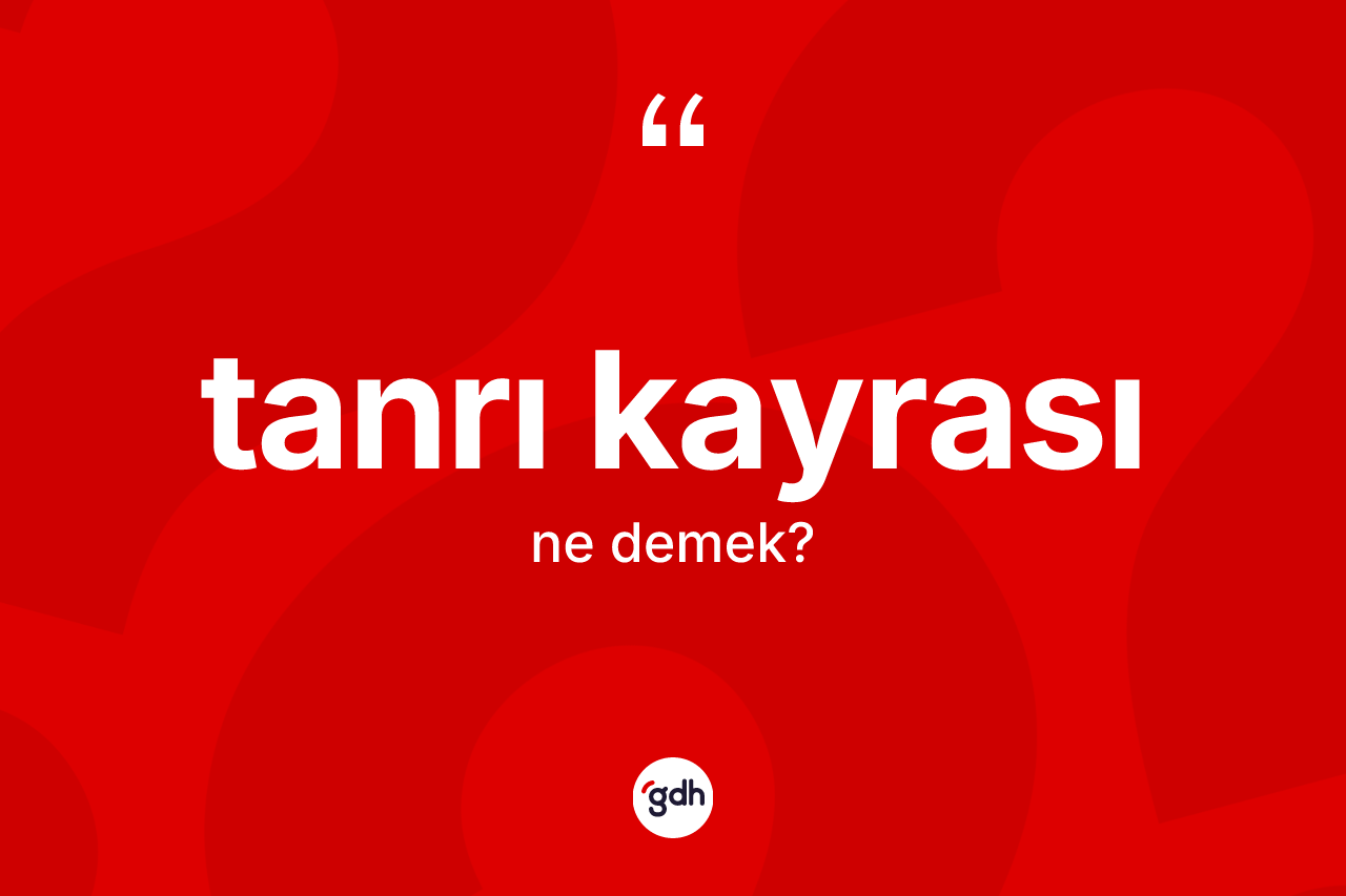 Tanrı kayrası kelimesinin tanımı nedir?