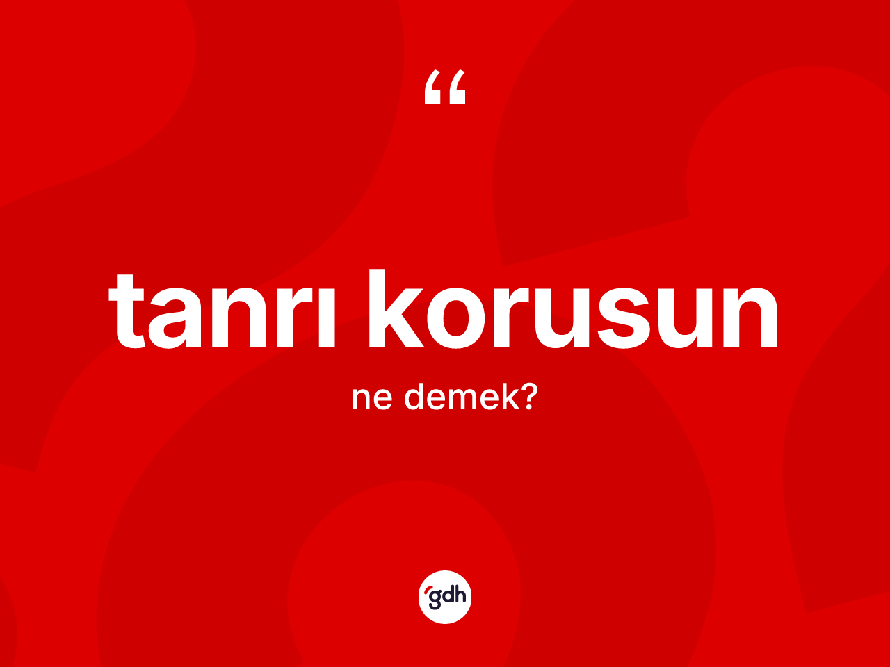 Tanrı korusun ifadesinin kısaca anlamı nedir? Tanrı korusun sözünün TDK'ya göre anlamı nedir?