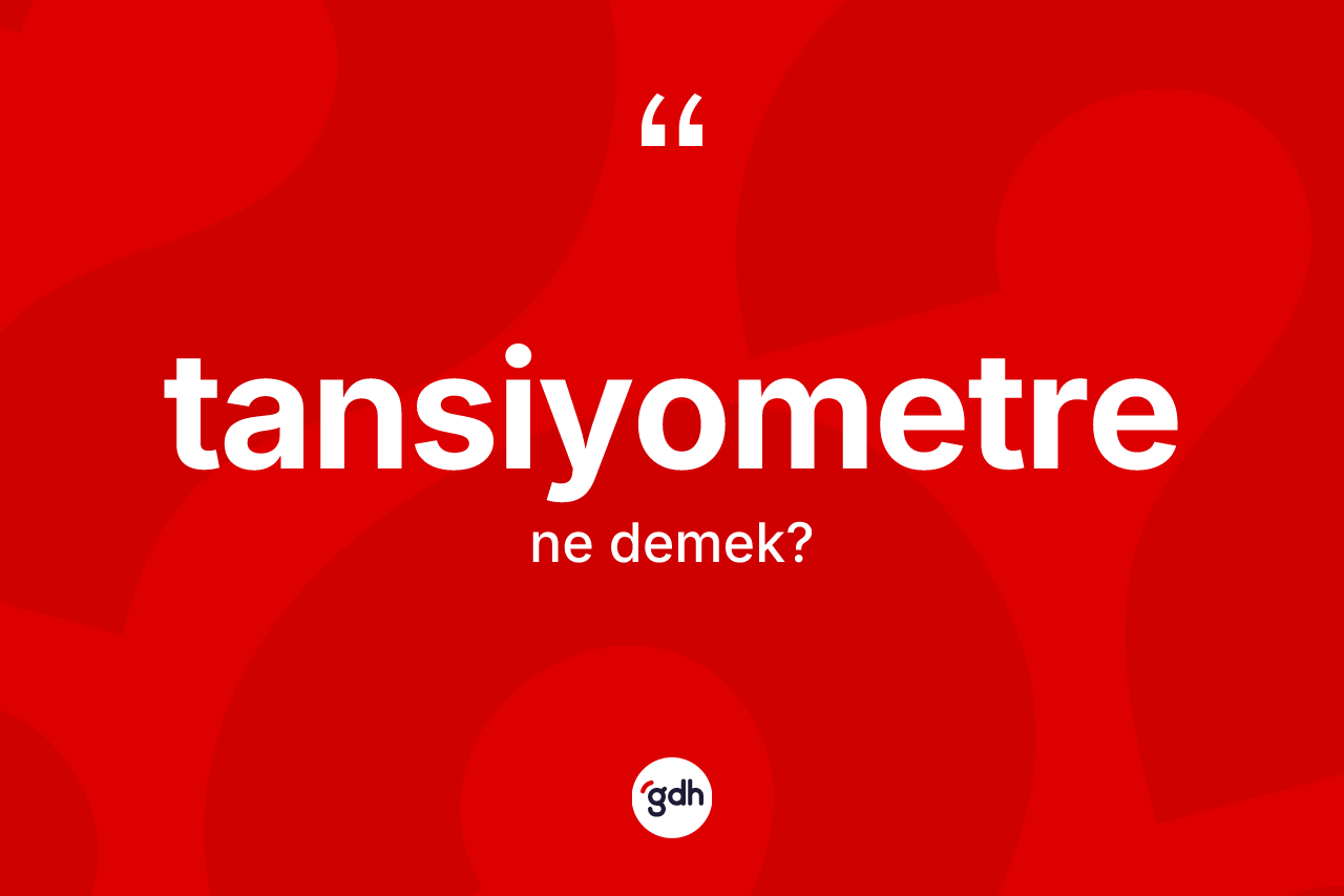Tansiyometre kelimesi ne demek? Tansiyometre kelimesinin kaç farklı anlamı var?