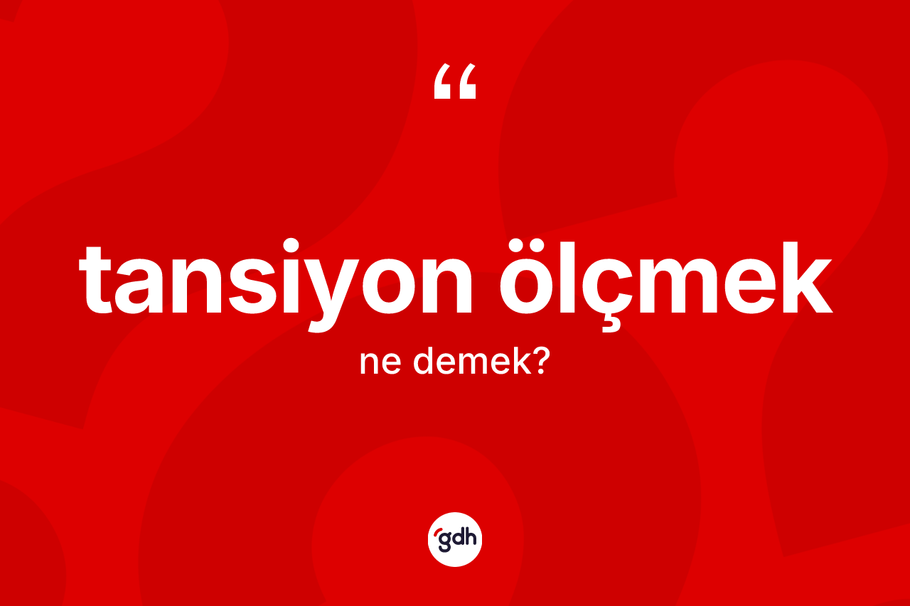 Tansiyon ölçmek ifadesinin tanımı nedir?