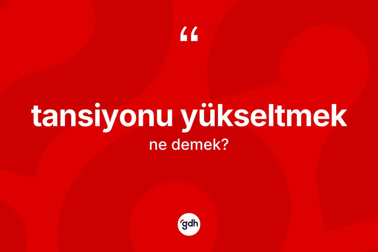 Tansiyonu yükseltmek ne anlama gelir?