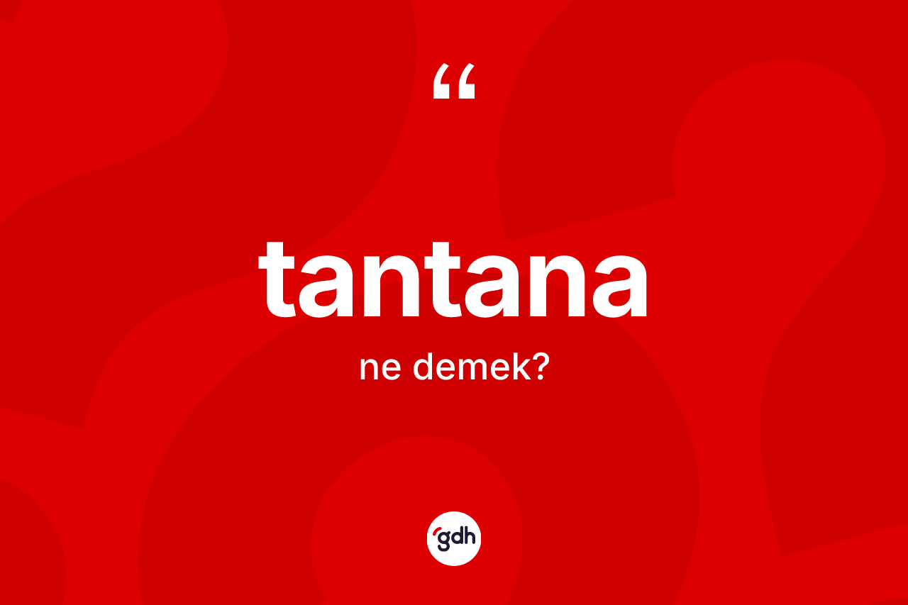 Tantana kelimesi ne demek?