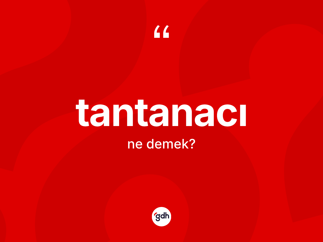Tantanacı kelimesinin tanımı nedir? Tantanacının sözlükteki anlamı nedir?