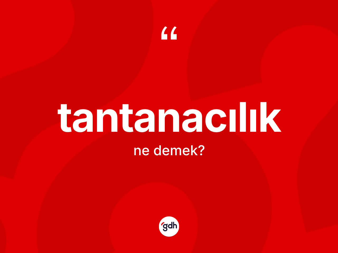 Tantanacılık kelimesinin tanımı nedir? Tantanacılığın TDK'ya göre anlamı nedir?