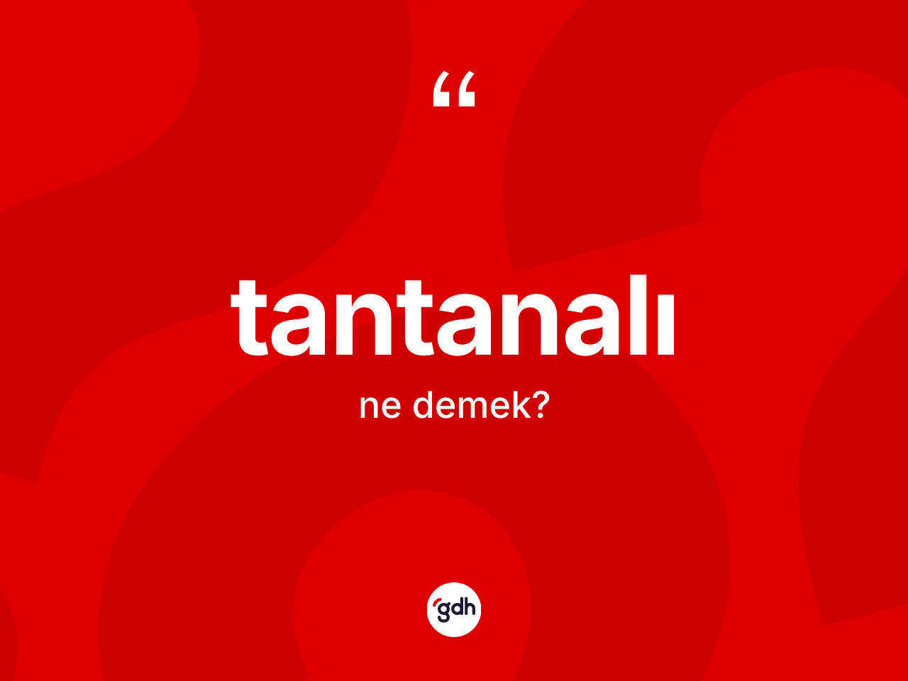 Tantanalı kelimesinin tanımı nedir? Tantanalı kelimesinin TDK anlamı nedir?