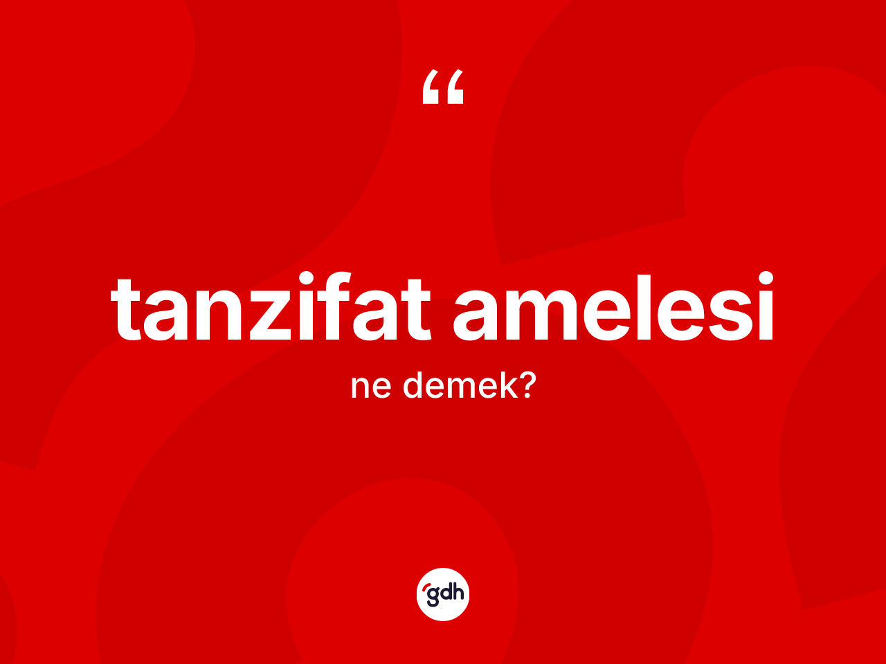 Tanzifat amelesi kelimesinin tanımı nedir? Tanzifat amelesinin TDK'ya göre anlamı nedir?