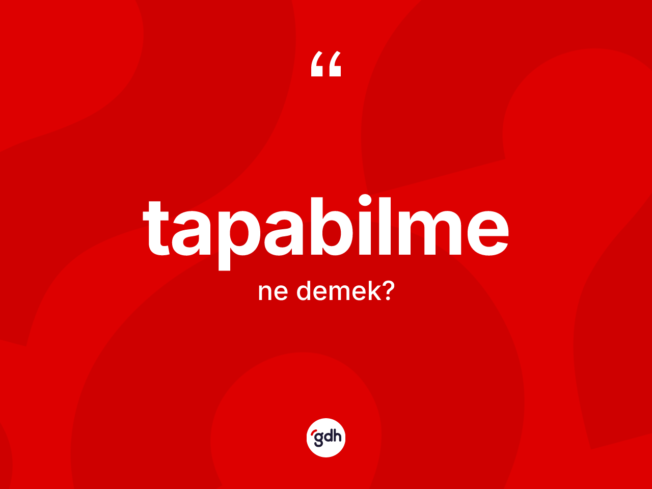 Tapabilme kelimesi nedir? Tapabilmenin sözlükteki anlamı nedir?