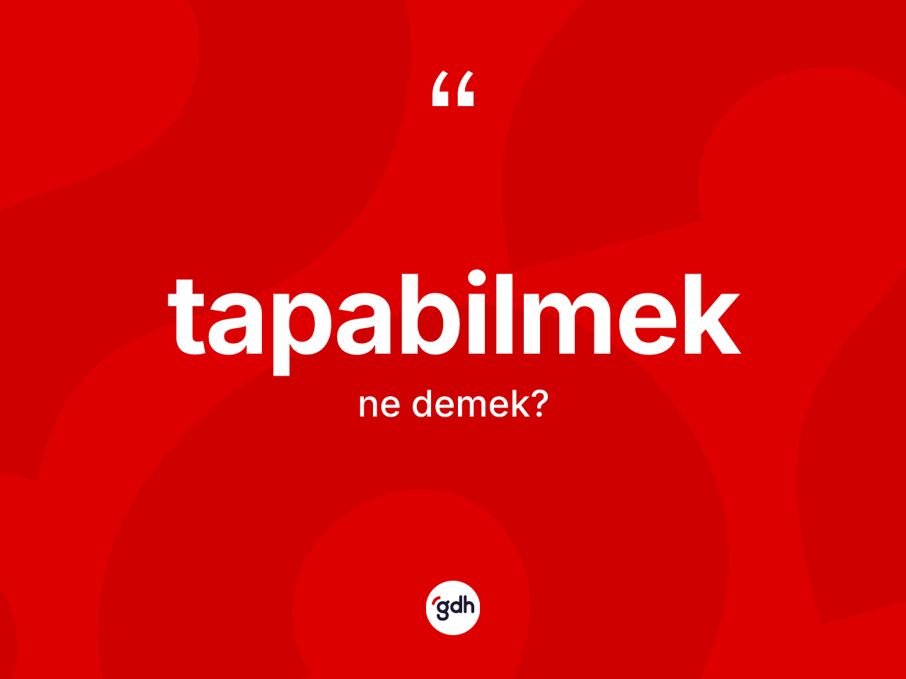Tapabilmek kelimesi nedir? Tapabilmeğin halk arasındaki kullanımı nasıldır?
