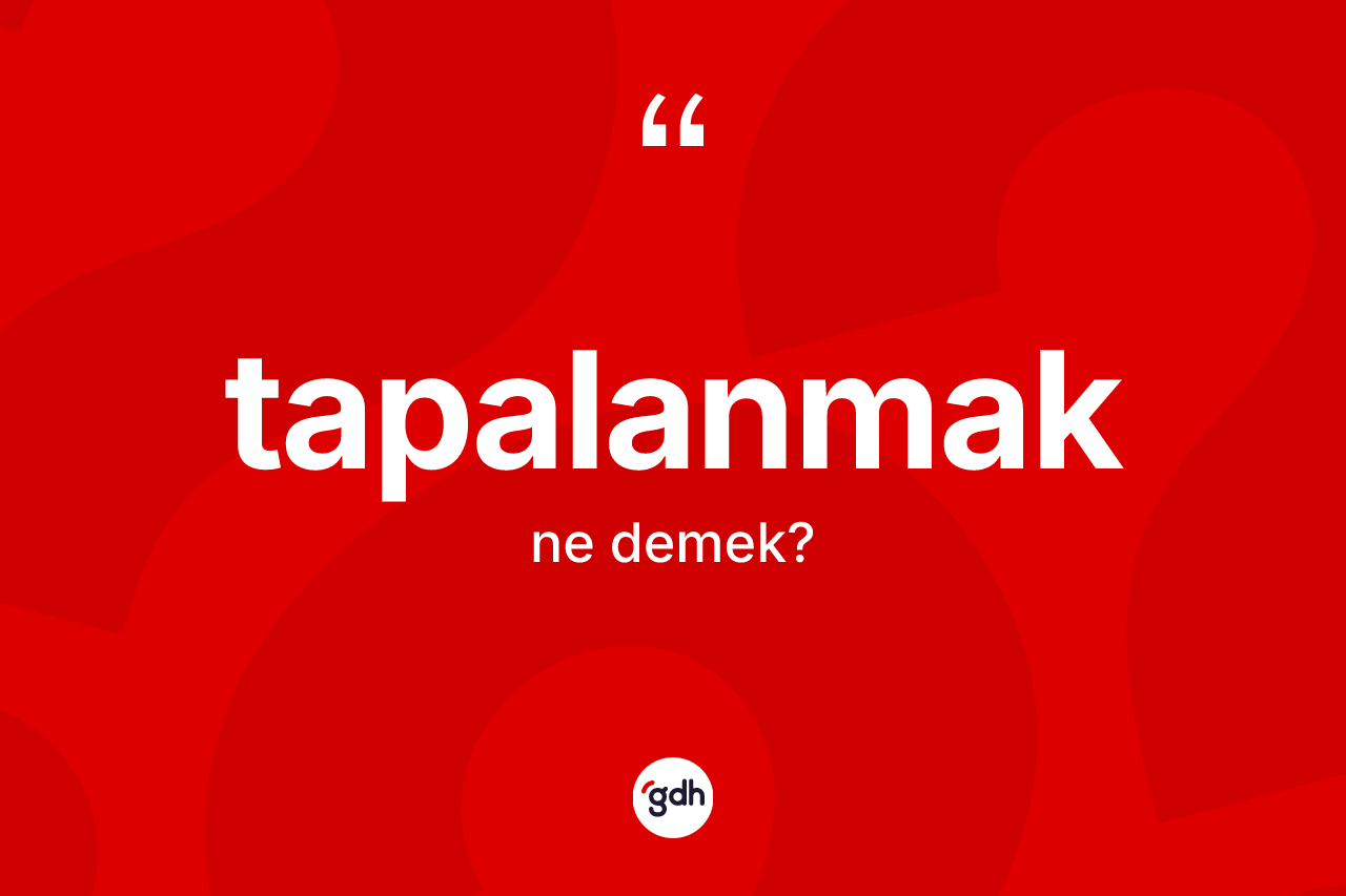 Tapalanmak ne anlama gelir?
