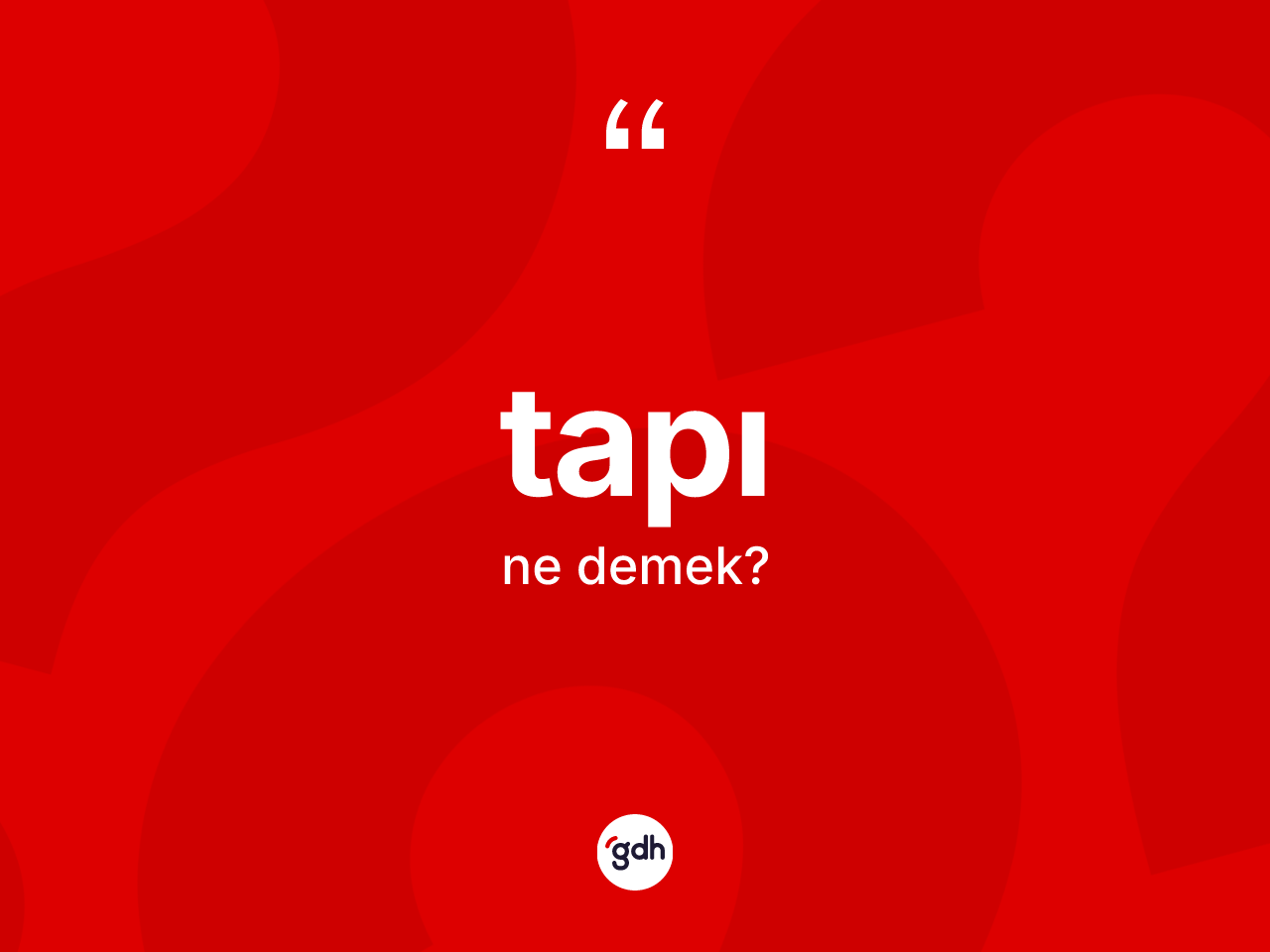 Tapı kelimesi ne anlama gelir? Tapının TDK'ya göre anlamı nedir?