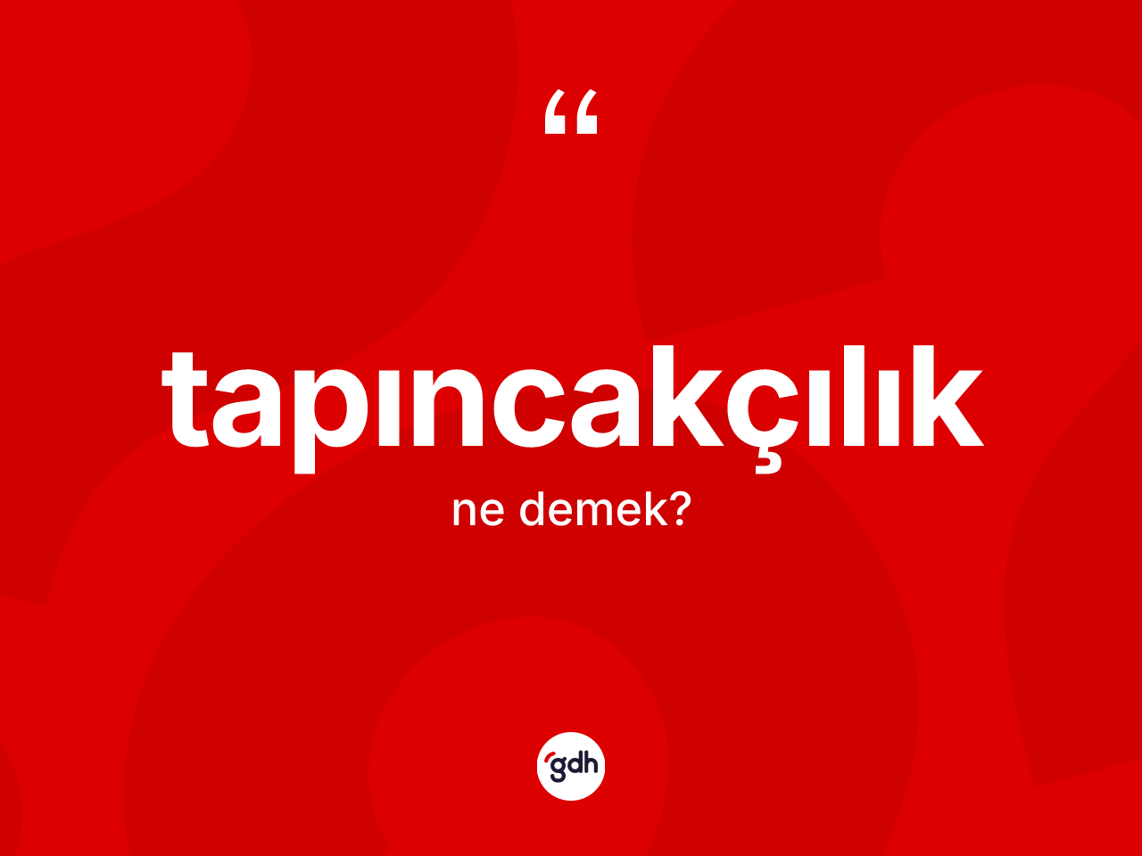 Tapıncakçılık kelimesinin sözlükteki tanımı nedir? Tapıncakçılığın halk arasındaki kullanımı nasıldır?