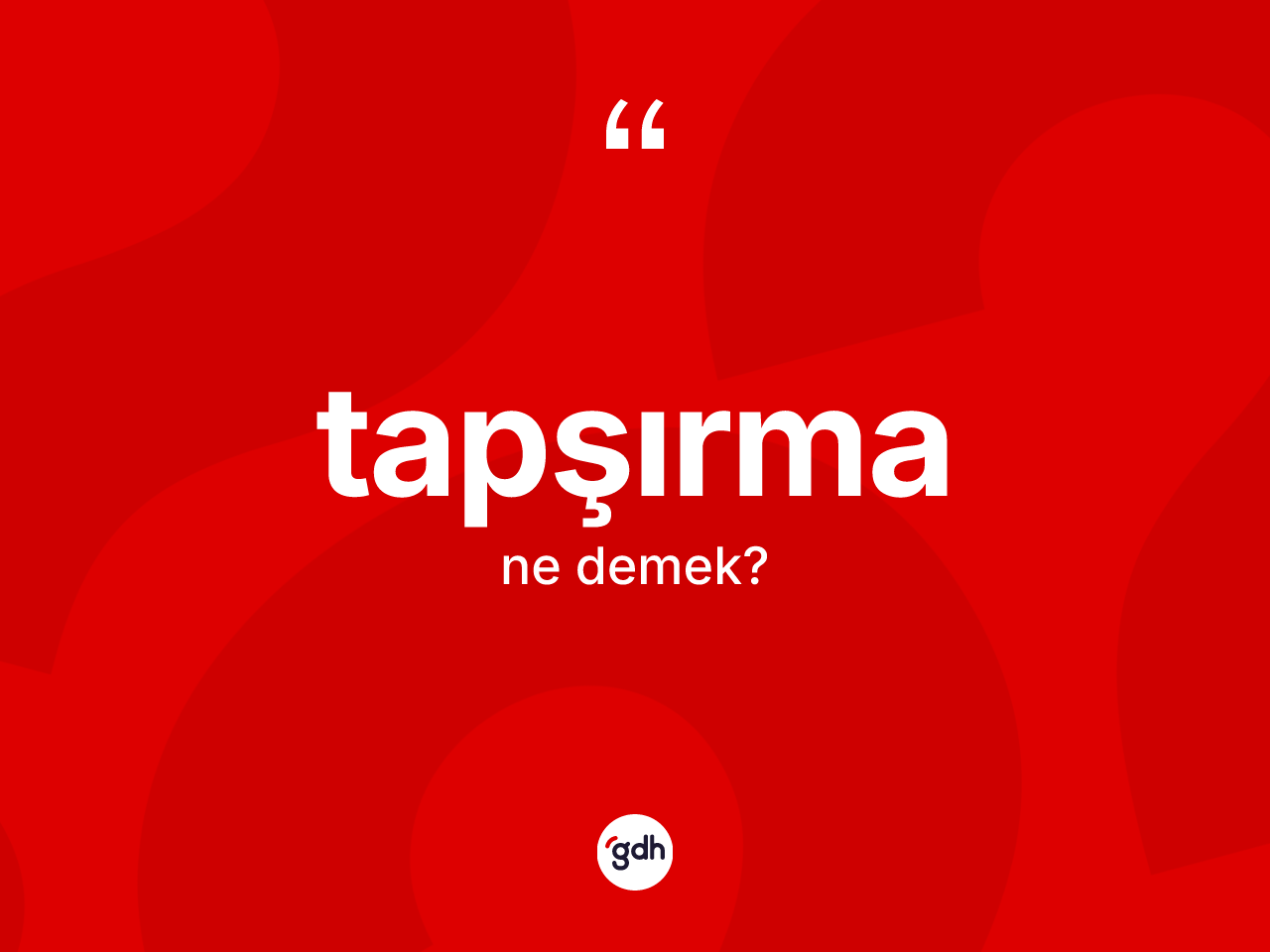 Tapşırma ne anlama gelir? Tapşırmanın sözlükteki anlamı nedir?
