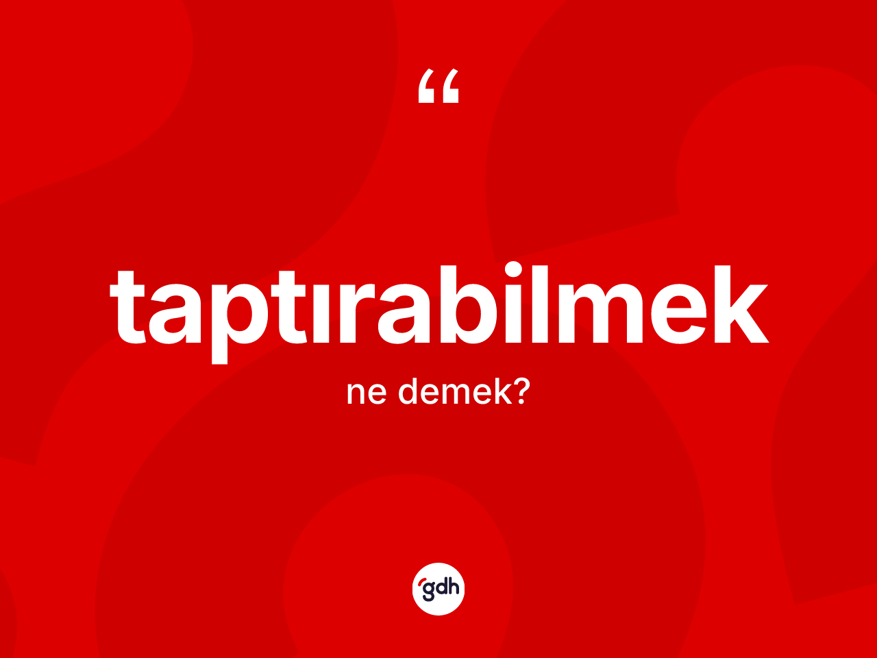 Taptırabilmek kelimesi ne demek? Taptırabilmeğin halk arasındaki kullanımı nasıldır?