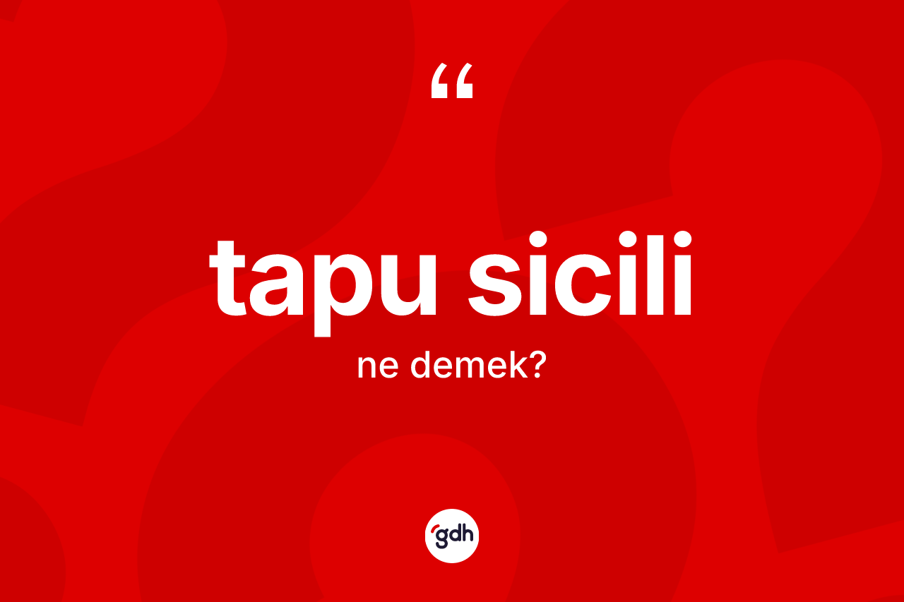 Tapu sicili ne demek? Tapu sicilinin sözlükteki anlamı nedir?