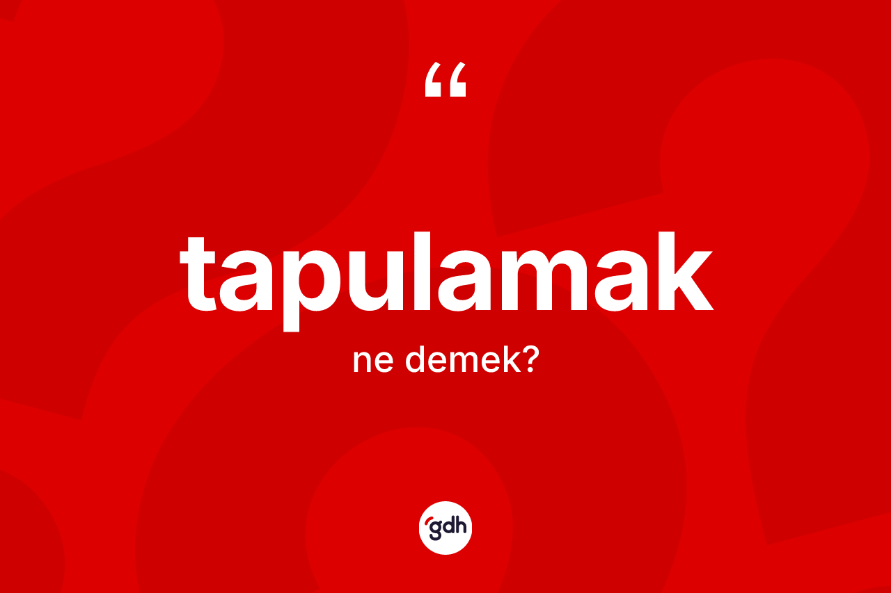 Tapulamak kelimesinin tanımı nedir?