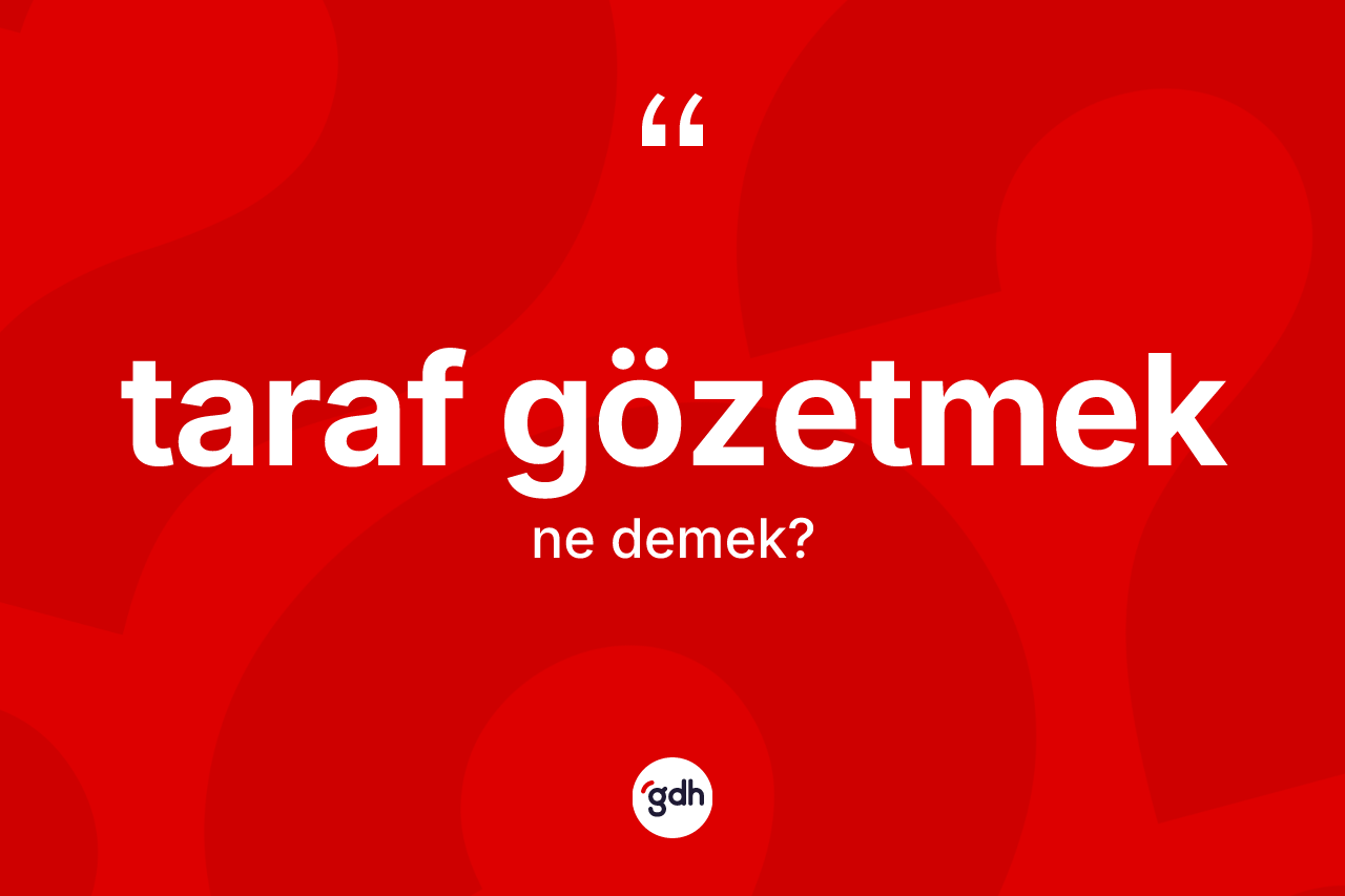 Taraf gözetmek ifadesi nedir?