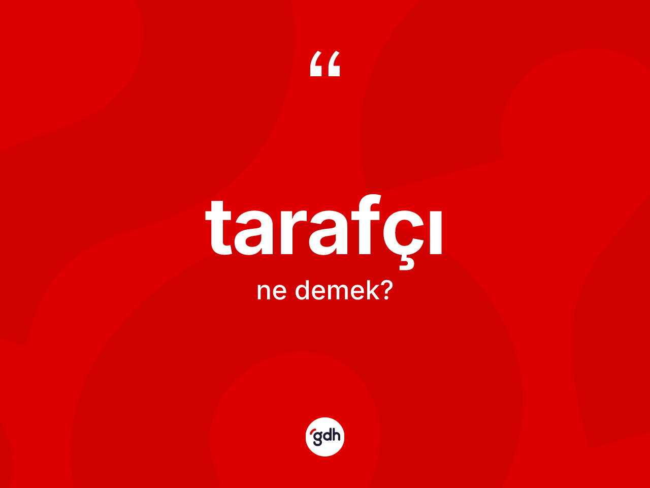 Tarafçı kelimesinin sözlükteki tanımı nedir? Tarafçının halk arasındaki kullanımı nasıldır?