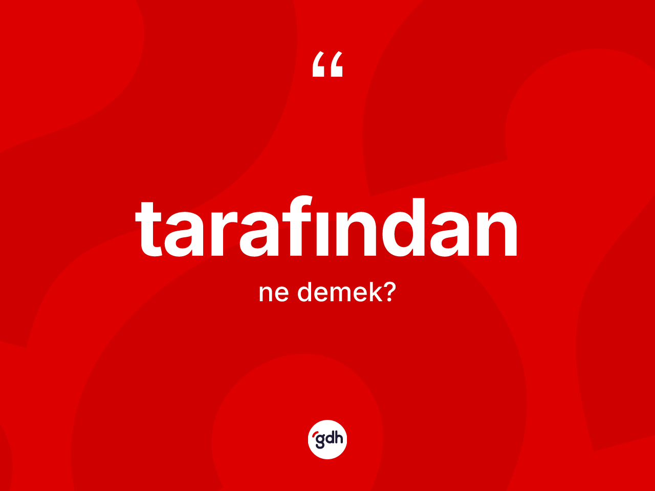 Tarafından kelimesi ne anlama gelir? Tarafındanın sözlükteki anlamı nedir?