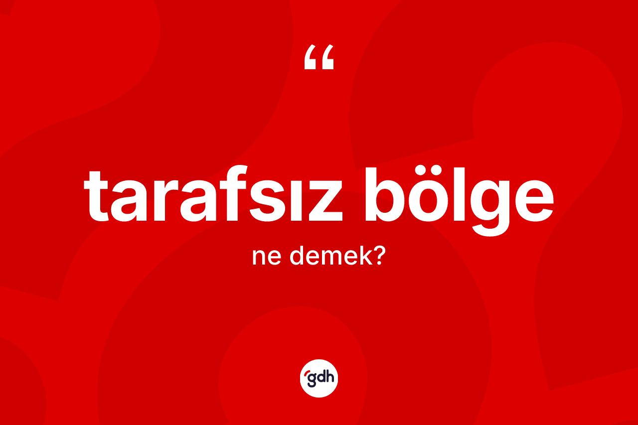 Tarafsız bölge kelimesi ne demek? Tarafsız bölgenin kısaca tanımı nedir?