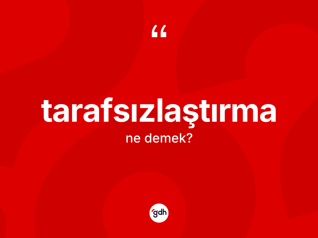 Tarafsızlaştırma kelimesinin tanımı nedir? Tarafsızlaştırmanın kısaca tanımı nedir?