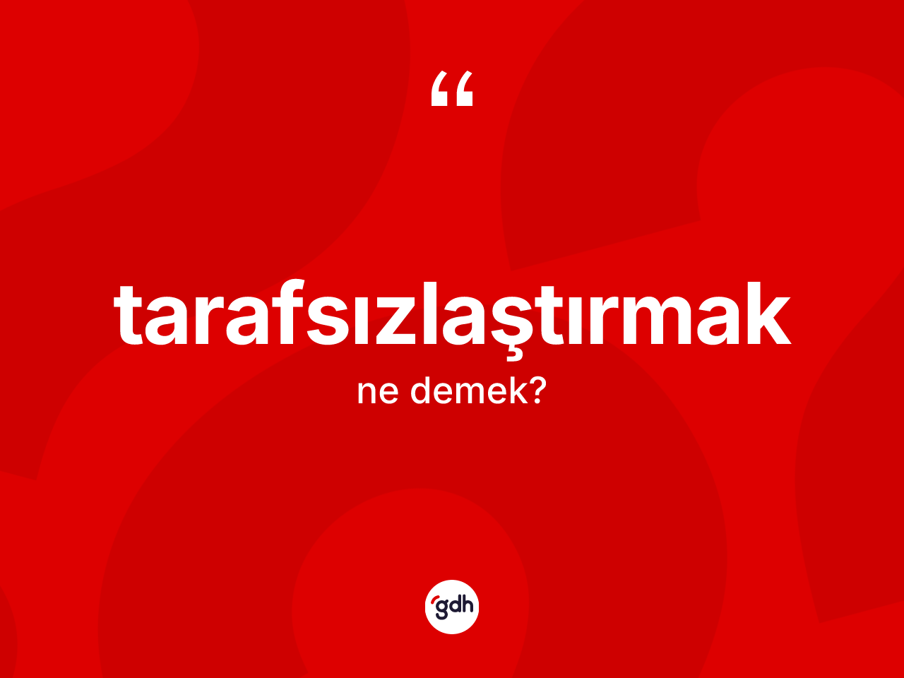 Tarafsızlaştırmak ne demek? Tarafsızlaştırmağın kısaca tanımı nedir?
