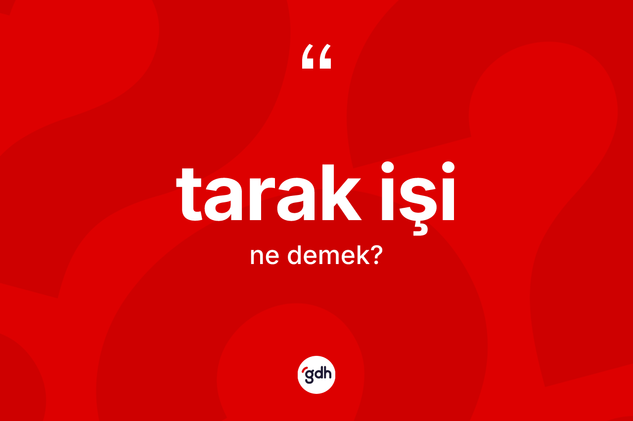 Tarak işi kelimesinin anlamı nedir? Tarak işi kelimesinin TDK anlamı nedir?