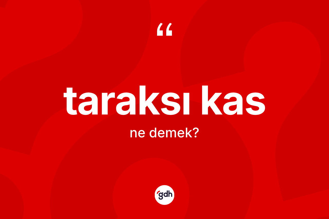 Taraksı kas kelimesinin anlamı nedir?