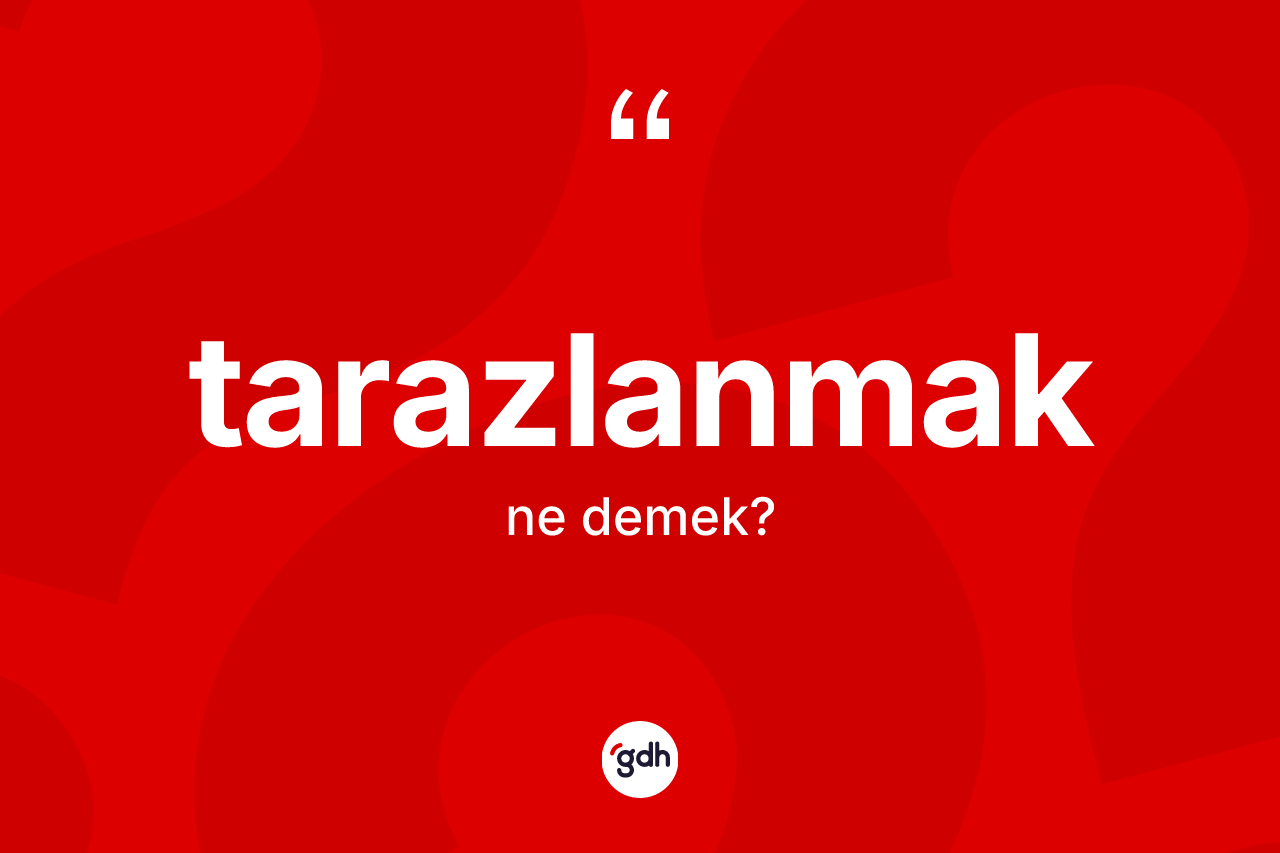 Tarazlanmak kelimesi ne anlama gelir?