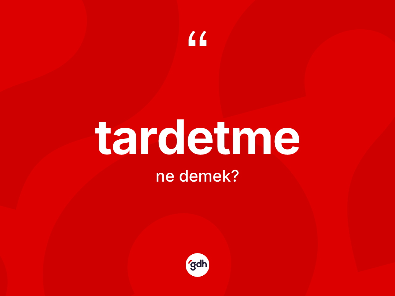 Tardetme kelimesi nedir? Tardetme kelimesinin özellikleri nelerdir?