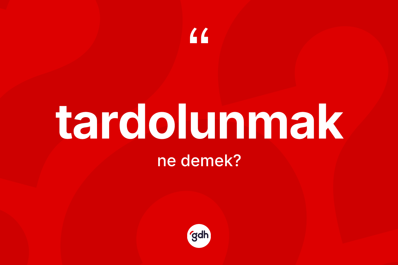 Tardolunmak nedir?