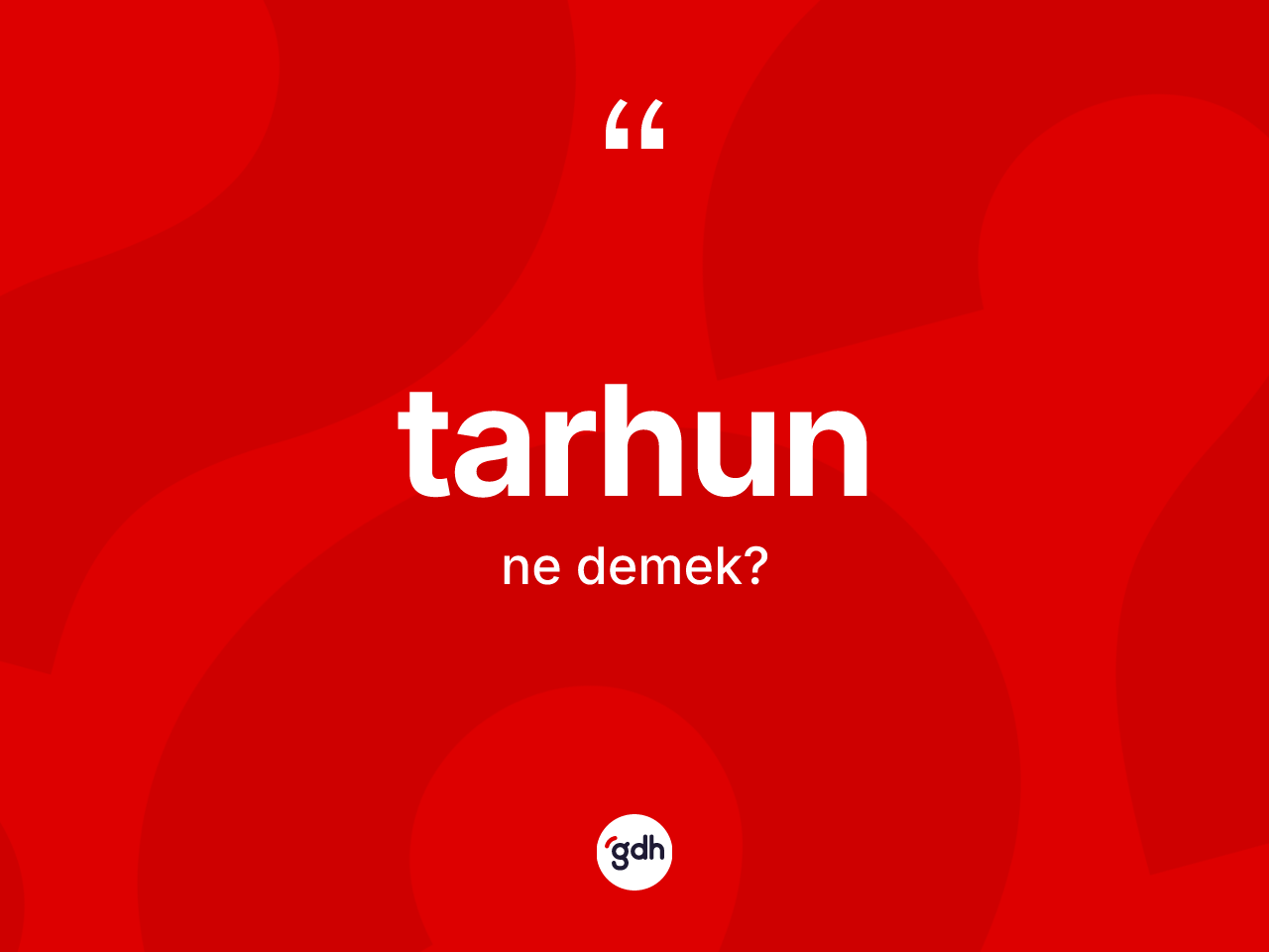 Tarhun kelimesi ne anlama gelir? Tarhunun TDK'ya göre anlamı nedir?