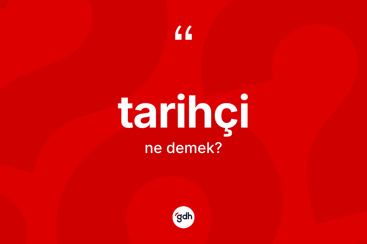 Tarihçi kelimesi ne demek?