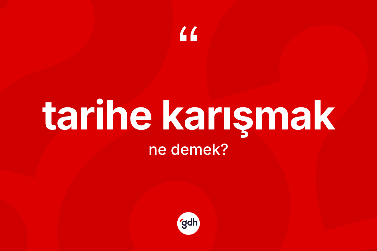 Tarihe karışmak ne demek? Tarihe karışmak ifadesinin TDK'ya göre açıklaması nedir?