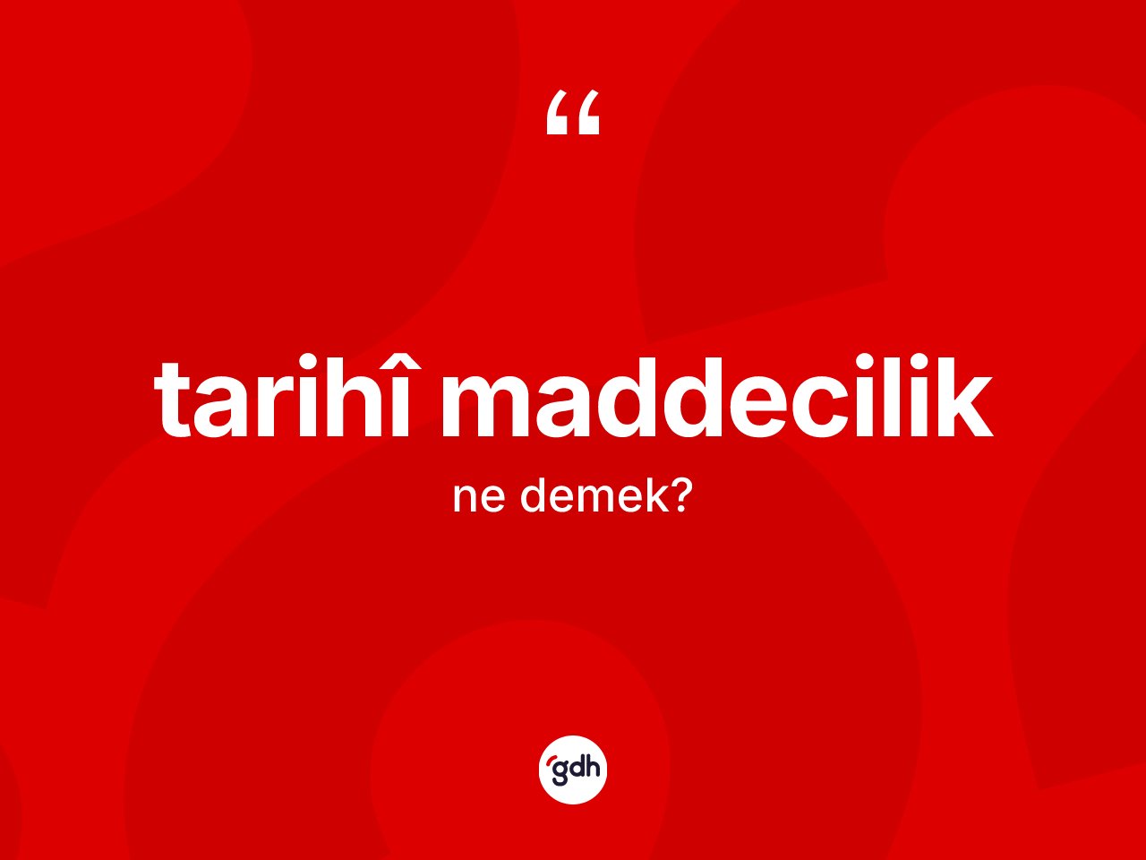 Tarihî maddecilik nedir? Tarihî maddeciliğin TDK'ya göre anlamı nedir?