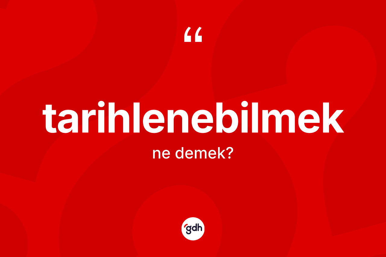 Tarihlenebilmek nedir?
