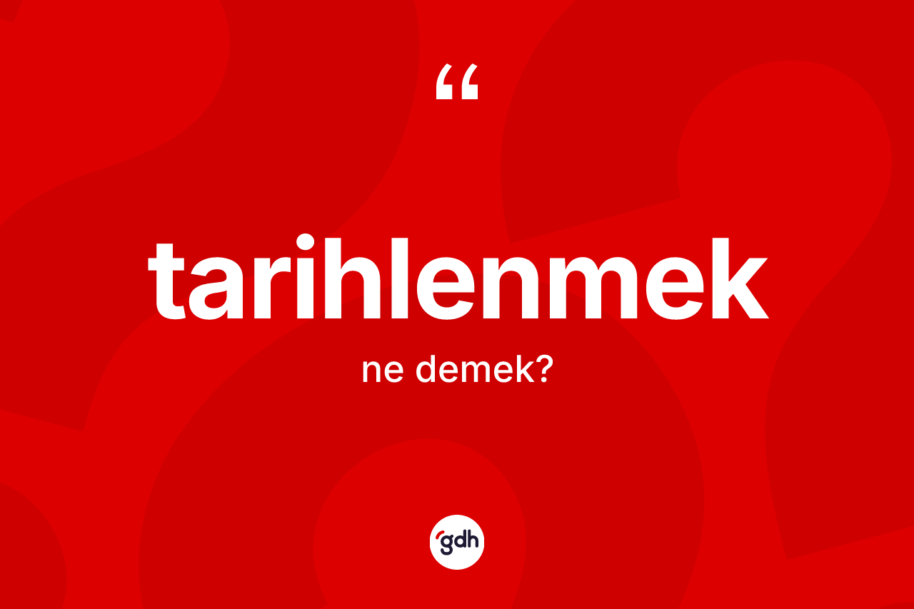 Tarihlenmek kelimesi ne demek?